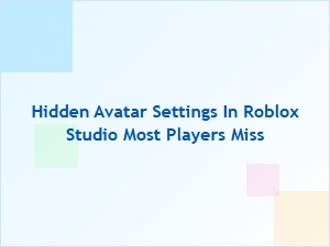 Hidden Avatar Settings in Roblox Studio Most Players Miss
