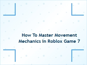 Mastering Movement Mechanics in Roblox Game 7