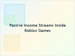 How to Build Passive Income Streams Inside Roblox Games