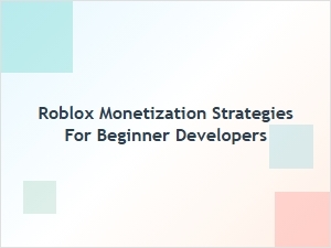 Roblox Monetization Strategies for Beginner Developers