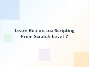 Learn Roblox Lua Scripting From Scratch Level 7