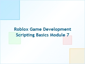 Module 7: Roblox Scripting Basics for Game Development