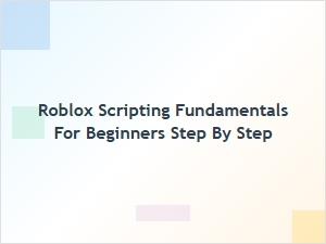 Roblox Scripting Fundamentals for Beginners Step by Step