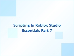 Scripting in Roblox Studio Essentials Part 7