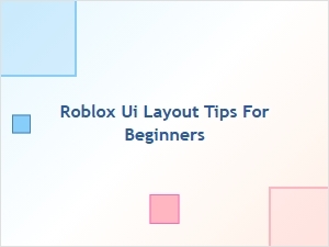 Roblox Ui Layout Tips Every Beginner Should Know